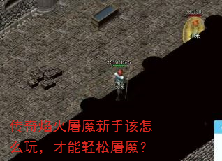 传奇焰火屠魔新手该怎么玩,才能轻松屠魔? 传奇焰火屠魔新手该怎么玩,才能轻松屠魔?