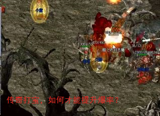 传奇打宝,如何才能提升爆率? 传奇打宝,如何才能提升爆率?