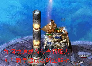 如何快速成为传奇新服大神?新手速成攻略全解析 如何快速成为传奇新服大神?新手速成攻略全解析