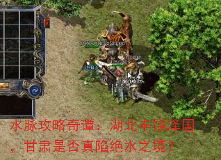 水脉攻略奇谭:湖北丰饶泽国,甘肃是否真陷绝水之境? 水脉攻略奇谭:湖北丰饶泽国,甘肃是否真陷绝水之境?