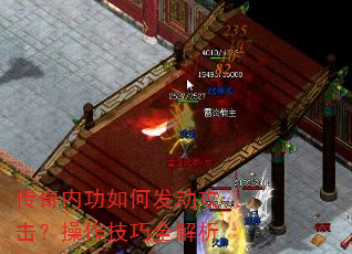 传奇内功如何发动攻击?操作技巧全解析 传奇内功如何发动攻击?操作技巧全解析