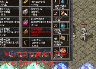 如何在贪玩传奇世界中快速提升角色等级? 如何在贪玩传奇世界中快速提升角色等级?