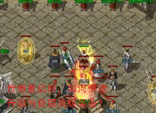 传奇重启后,如何快速升级与获取高级装备? 传奇重启后,如何快速升级与获取高级装备?