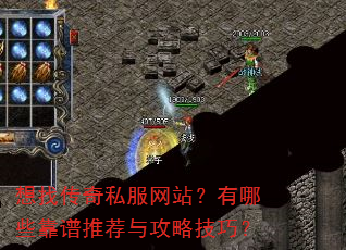想找传奇私服网站?有哪些靠谱推荐与攻略技巧? 想找传奇私服网站?有哪些靠谱推荐与攻略技巧?