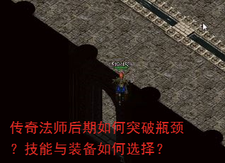 传奇法师后期如何突破瓶颈?技能与装备如何选择? 传奇法师后期如何突破瓶颈?技能与装备如何选择?