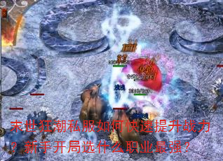 末世狂潮私服如何快速提升战力?新手开局选什么职业最强? 末世狂潮私服如何快速提升战力?新手开局选什么职业最强?