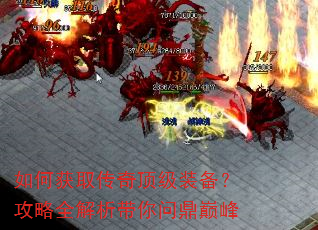如何获取传奇顶级装备?攻略全解析带你问鼎巅峰 如何获取传奇顶级装备?攻略全解析带你问鼎巅峰