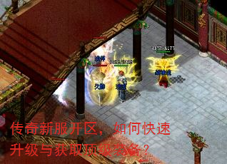 传奇新服开区,如何快速升级与获取顶级装备? 传奇新服开区,如何快速升级与获取顶级装备?