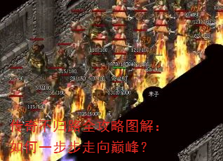 传奇不归路全攻略图解:如何一步步走向巅峰? 传奇不归路全攻略图解:如何一步步走向巅峰?