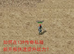 如何在139传奇私服新开服快速提升战力? 如何在139传奇私服新开服快速提升战力?