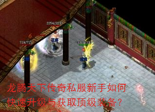 龙腾天下传奇私服新手如何快速升级与获取顶级装备? 龙腾天下传奇私服新手如何快速升级与获取顶级装备?