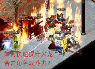 如何快速提升火龙合击角色战斗力? 如何快速提升火龙合击角色战斗力?