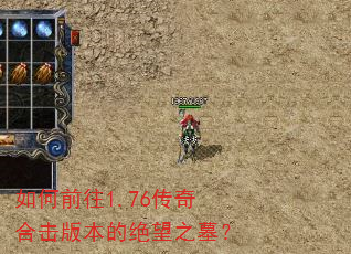 如何前往1.76传奇合击版本的绝望之墓? 如何前往1.76传奇合击版本的绝望之墓?