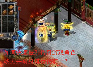 如何快速提升传奇游戏角色战力并跻身排行榜前十? 如何快速提升传奇游戏角色战力并跻身排行榜前十?