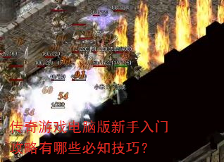 传奇游戏电脑版新手入门攻略有哪些必知技巧? 传奇游戏电脑版新手入门攻略有哪些必知技巧?