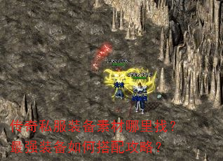 传奇私服装备素材哪里找?最强装备如何搭配攻略? 传奇私服装备素材哪里找?最强装备如何搭配攻略?