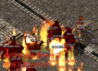 如何快速掌握传奇游戏技巧成为高手? 如何快速掌握传奇游戏技巧成为高手?