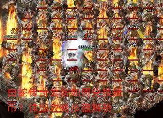 白蛇传奇装备如何兑换妖币?详细攻略步骤解析 白蛇传奇装备如何兑换妖币?详细攻略步骤解析