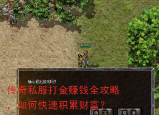 传奇私服打金赚钱全攻略,如何快速积累财富? 传奇私服打金赚钱全攻略,如何快速积累财富?