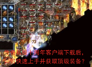 传奇私服十周年客户端下载后,如何快速上手并获取顶级装备? 传奇私服十周年客户端下载后,如何快速上手并获取顶级装备?