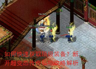 如何快速获取顶级装备?新开超变态传奇私服攻略解析 如何快速获取顶级装备?新开超变态传奇私服攻略解析