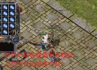 如何高效破解单职业超级变态传奇私服发布网? 如何高效破解单职业超级变态传奇私服发布网?
