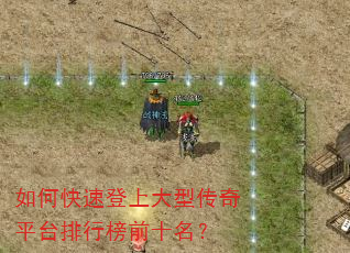 如何快速登上大型传奇平台排行榜前十名? 如何快速登上大型传奇平台排行榜前十名?