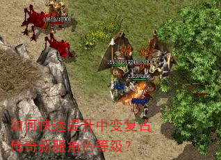 如何快速提升中变复古传奇新服角色等级? 如何快速提升中变复古传奇新服角色等级?