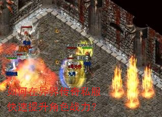 如何在异界传奇私服快速提升角色战力? 如何在异界传奇私服快速提升角色战力?