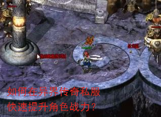 如何在异界传奇私服快速提升角色战力? 如何在异界传奇私服快速提升角色战力?