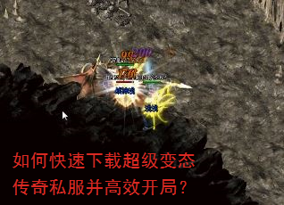 如何快速下载超级变态传奇私服并高效开局? 如何快速下载超级变态传奇私服并高效开局?