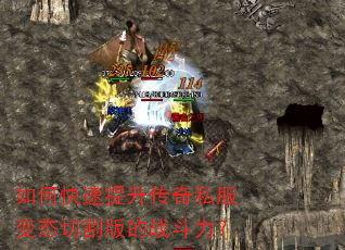 如何快速提升传奇私服变态切割版的战斗力? 如何快速提升传奇私服变态切割版的战斗力?