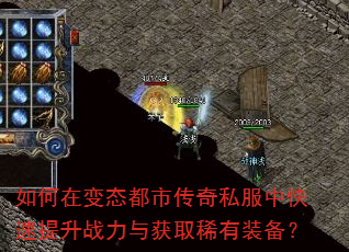 如何在变态都市传奇私服中快速提升战力与获取稀有装备? 如何在变态都市传奇私服中快速提升战力与获取稀有装备?