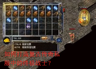 如何打造复古传奇私服中的终极战士? 如何打造复古传奇私服中的终极战士?
