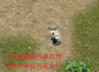 如何快速提升单机传奇角色等级与装备? 如何快速提升单机传奇角色等级与装备?