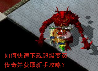 如何快速下载超级变态传奇并获取新手攻略? 如何快速下载超级变态传奇并获取新手攻略?