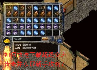 如何快速下载超级变态传奇并获取新手攻略? 如何快速下载超级变态传奇并获取新手攻略?