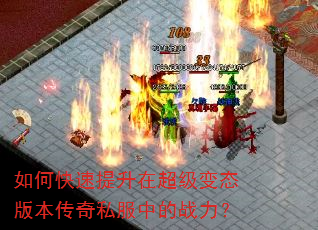 如何快速提升在超级变态版本传奇私服中的战力? 如何快速提升在超级变态版本传奇私服中的战力?