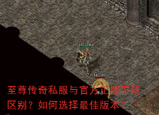 至尊传奇私服与官方正版下载区别?如何选择最佳版本? 至尊传奇私服与官方正版下载区别?如何选择最佳版本?