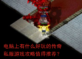 电脑上有什么好玩的传奇私服游戏攻略值得推荐? 电脑上有什么好玩的传奇私服游戏攻略值得推荐?