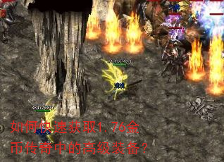 如何快速获取1.76金币传奇中的高级装备? 如何快速获取1.76金币传奇中的高级装备?