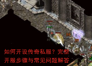 如何开设传奇私服?完整开服步骤与常见问题解答 如何开设传奇私服?完整开服步骤与常见问题解答