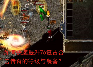 如何快速提升76复古合击传奇的等级与装备? 如何快速提升76复古合击传奇的等级与装备?