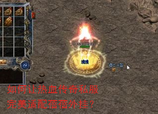 如何让热血传奇私服完美适配蓓蓓外挂? 如何让热血传奇私服完美适配蓓蓓外挂?