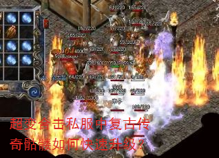 超变合击私服中复古传奇骷髅如何快速升级? 超变合击私服中复古传奇骷髅如何快速升级?