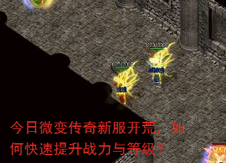 今日微变传奇新服开荒,如何快速提升战力与等级? 今日微变传奇新服开荒,如何快速提升战力与等级?