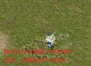 皓月装备究竟属于传奇哪个版本,如何获取与强化? 皓月装备究竟属于传奇哪个版本,如何获取与强化?