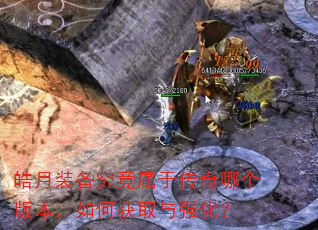 皓月装备究竟属于传奇哪个版本,如何获取与强化? 皓月装备究竟属于传奇哪个版本,如何获取与强化?
