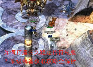 如何打造长久稳定传奇私服?顶级装备获取攻略全解析 如何打造长久稳定传奇私服?顶级装备获取攻略全解析