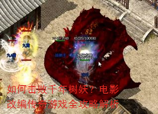 如何击败千年树妖?电影改编传奇游戏全攻略解析 如何击败千年树妖?电影改编传奇游戏全攻略解析